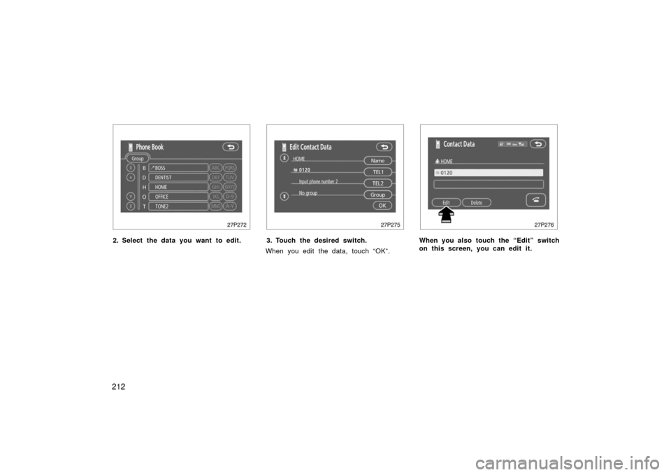 TOYOTA PRIUS 2006 2.G Owners Manual 212
27p272
2. Select the data you want to edit.
27p275
3. Touch the desired switch.
When you edit the data, touch “OK”.
27p276
When you also touch the “Edit” switch
on this screen, you can edi