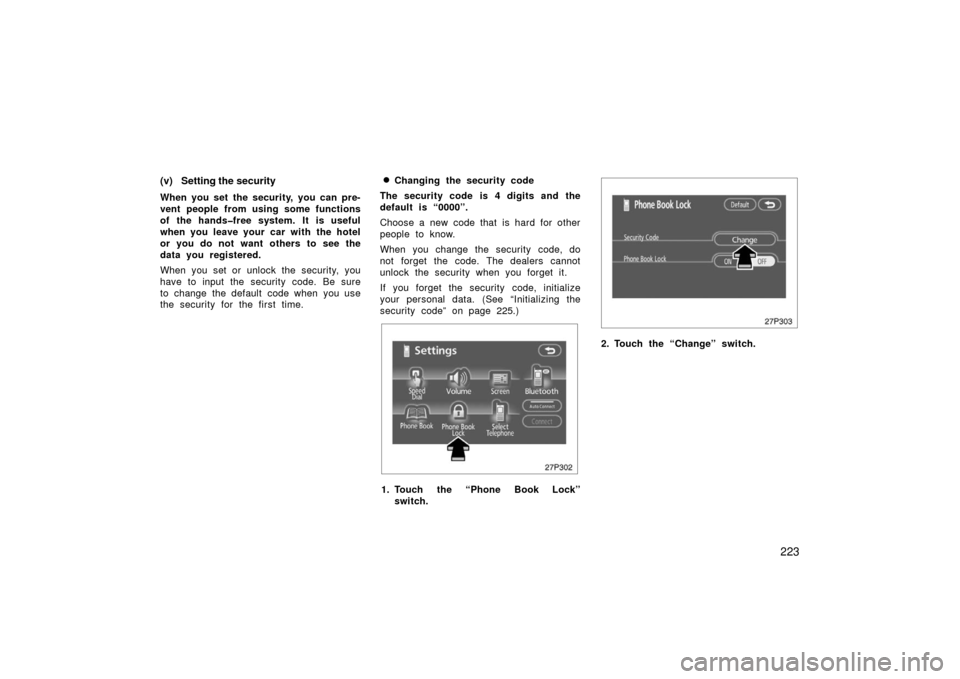 TOYOTA PRIUS 2006 2.G Owners Manual 223
(v) Setting the security
When you set the security, you can pre-
vent people from using some functions
of the hands�free system. It is useful
when you leave your car with the hotel
or you do not w