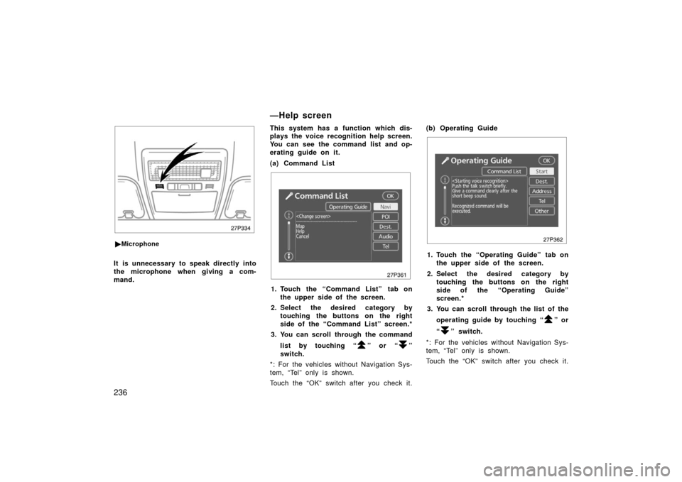 TOYOTA PRIUS 2006 2.G Owners Manual 236
27p334
Microphone
It is unnecessary to speak directly into
the microphone when giving a com-
mand. This system has a function which dis-
plays the voice recognition help screen.
You can see the c TOYOTA PRIUS 2006 2.G Owners Manual 236
27p334
Microphone
It is unnecessary to speak directly into
the microphone when giving a com-
mand. This system has a function which dis-
plays the voice recognition help screen.
You can see the c
