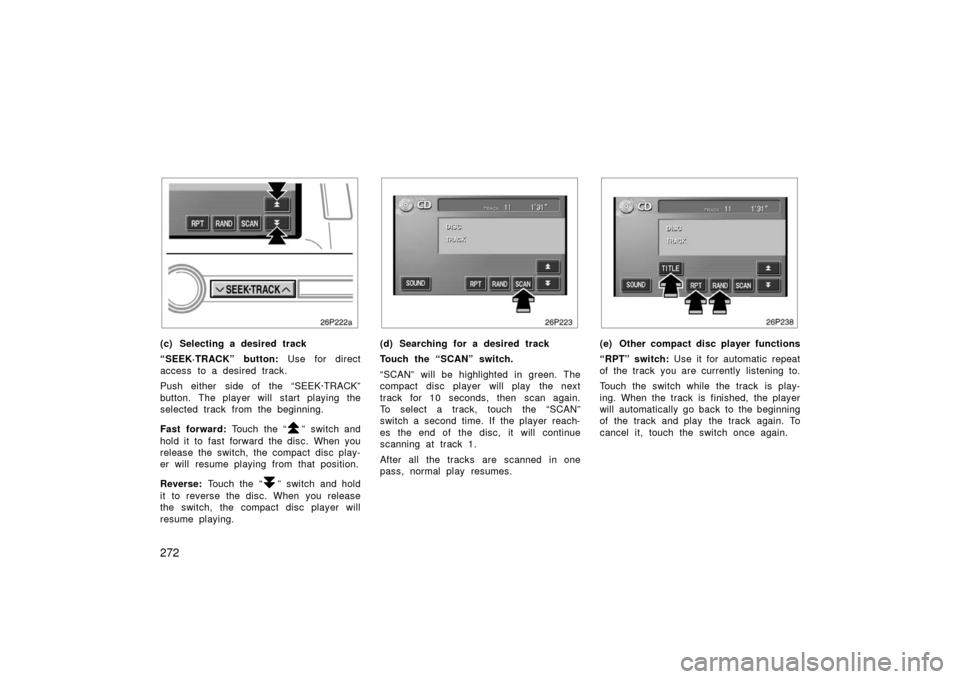 TOYOTA PRIUS 2006 2.G Owners Manual 272
(c) Selecting a desired track
“SEEK·TRACK” button: Use for direct
access to a desired track.
Push either  side of  the “SEEK·TRACK”
button. The player will start playing the
selected tra