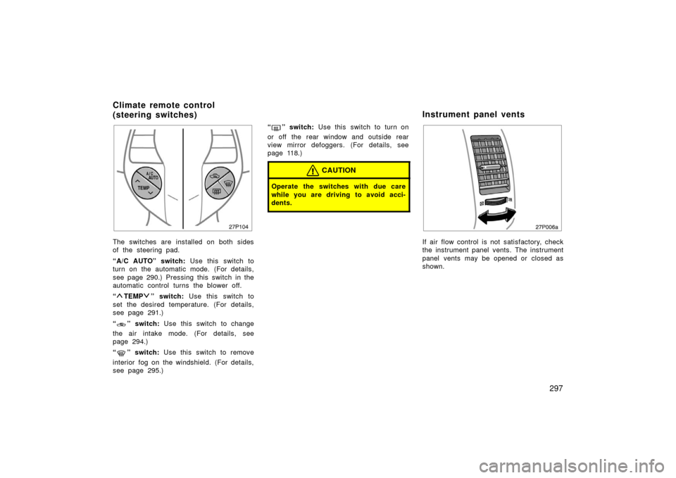 TOYOTA PRIUS 2006 2.G Owners Manual 297
27p104
The switches are installed on both sides
of the steering pad.
“A/C AUTO” switch: Use this  switch to
turn on the automatic mode. (For details,
see page 290.) Pressing this switch in the