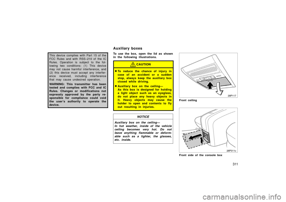 TOYOTA PRIUS 2006 2.G Owners Manual 311
This device complies with Part 15 of the
FCC Rules and with RSS−210 of  the IC
Rules. Operation is subject to the fol-
lowing two conditions: (1) This device
may not cause harmful interference, 