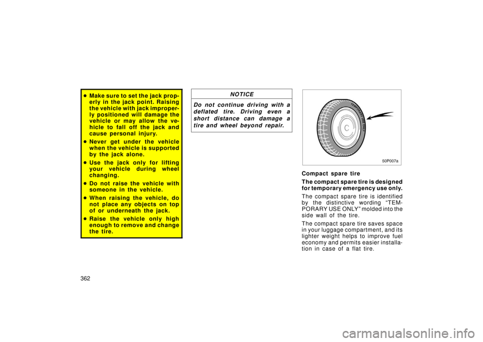 TOYOTA PRIUS 2006 2.G Owners Manual 362
Make sure to set the jack prop-
erly in the jack point. Raising
the vehicle with jack improper-
ly positioned will damage the
vehicle or may allow the ve-
hicle to fall off the jack and
cause per