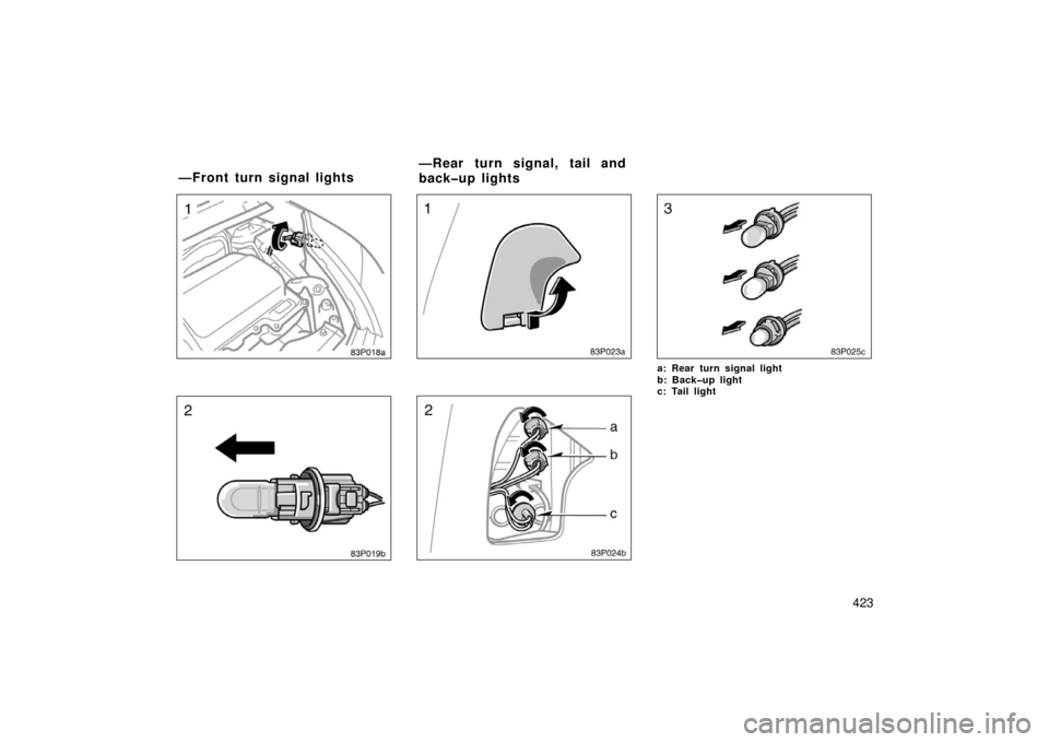 TOYOTA PRIUS 2006 2.G Owners Manual 423
83p018a
83p019b
83p023a
83p024b
83p025c
a: Rear turn signal light
b: Back�up light
c: Tail light
—Front turn signal lights—Rear turn signal, tail and
back�up lights 