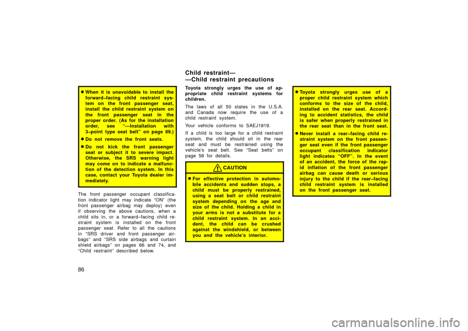 TOYOTA PRIUS 2006 2.G Owners Manual 86
When it is unavoidable to install the
forward�facing child restraint sys-
tem on the front passenger seat,
install the child restraint system on
the front passenger seat in the
proper order. (As f