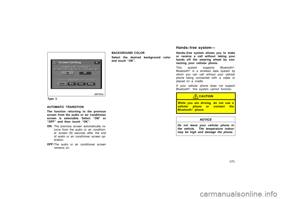 TOYOTA PRIUS 2007 2.G Owners Manual 171
26p030c
Ty p e 3
AUTOMATIC TRANSITION
The function returning to the previous
screen from the audio or air conditioner
screen is selectable. Select “ON” or
“OFF” and then touch “OK”.
ON TOYOTA PRIUS 2007 2.G Owners Manual 171
26p030c
Ty p e 3
AUTOMATIC TRANSITION
The function returning to the previous
screen from the audio or air conditioner
screen is selectable. Select “ON” or
“OFF” and then touch “OK”.
ON