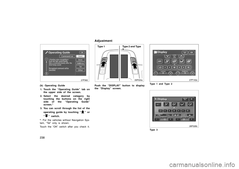 TOYOTA PRIUS 2007 2.G Owners Manual 238
27p362
(b) Operating Guide1. Touch the “Operating Guide”  tab on the upper side of the screen.
2. Select the desired category by touching the buttons on the right
side of the “Operating Guid