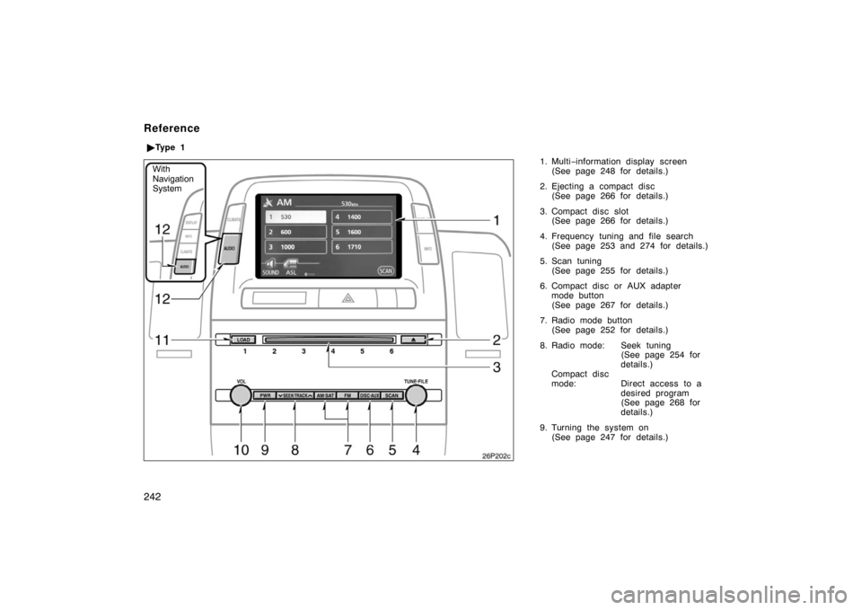 TOYOTA PRIUS 2007 2.G Owners Manual 242
1. Multi−information display screen
(See page 248 for details.)
2. Ejecting a compact disc (See page 266 for details.)
3. Compact disc slot (See page 266 for details.)
4. Frequency tuning and fi