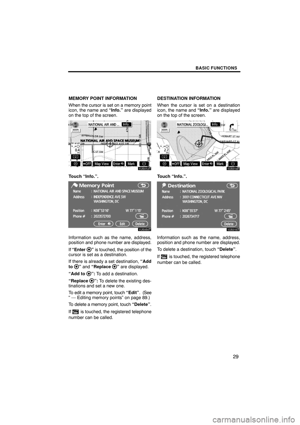 TOYOTA PRIUS 2008 2.G Navigation Manual BASIC FUNCTIONS
29
MEMORY POINT INFORMATION
When the cursor is set on a memory point
icon, the name and “Info.” are displayed
on the top of the screen.
Touch “Info.”.
Information such as the n TOYOTA PRIUS 2008 2.G Navigation Manual BASIC FUNCTIONS
29
MEMORY POINT INFORMATION
When the cursor is set on a memory point
icon, the name and “Info.” are displayed
on the top of the screen.
Touch “Info.”.
Information such as the n