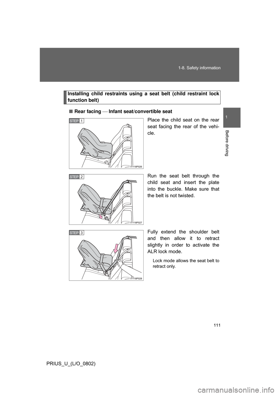 TOYOTA PRIUS 2008 2.G Owners Manual 111
1-8. Safety information
1
Before driving
PRIUS_U_(L/O_0802)
Installing child restraints using a 
seat belt (child restraint lock
function belt)
■ Rear facing  Infant seat/convertible seat
