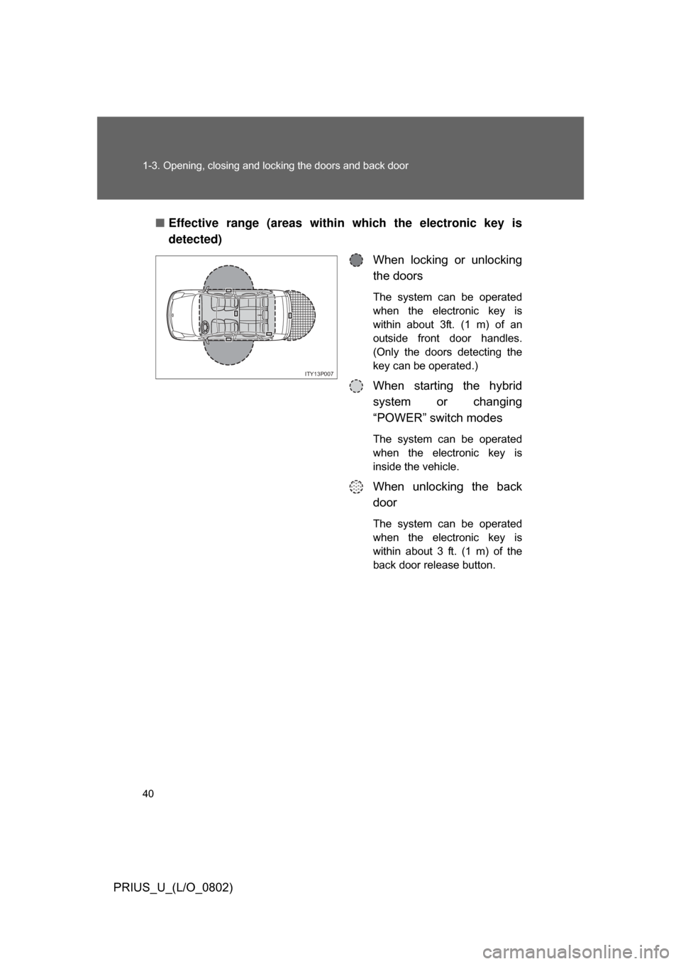 TOYOTA PRIUS 2008 2.G Owners Manual 40 1-3. Opening, closing and locking the doors and back door
PRIUS_U_(L/O_0802)■
Effective range (areas within which the electronic key is
detected)
When  locking  or  unlocking
the doors
The  syste