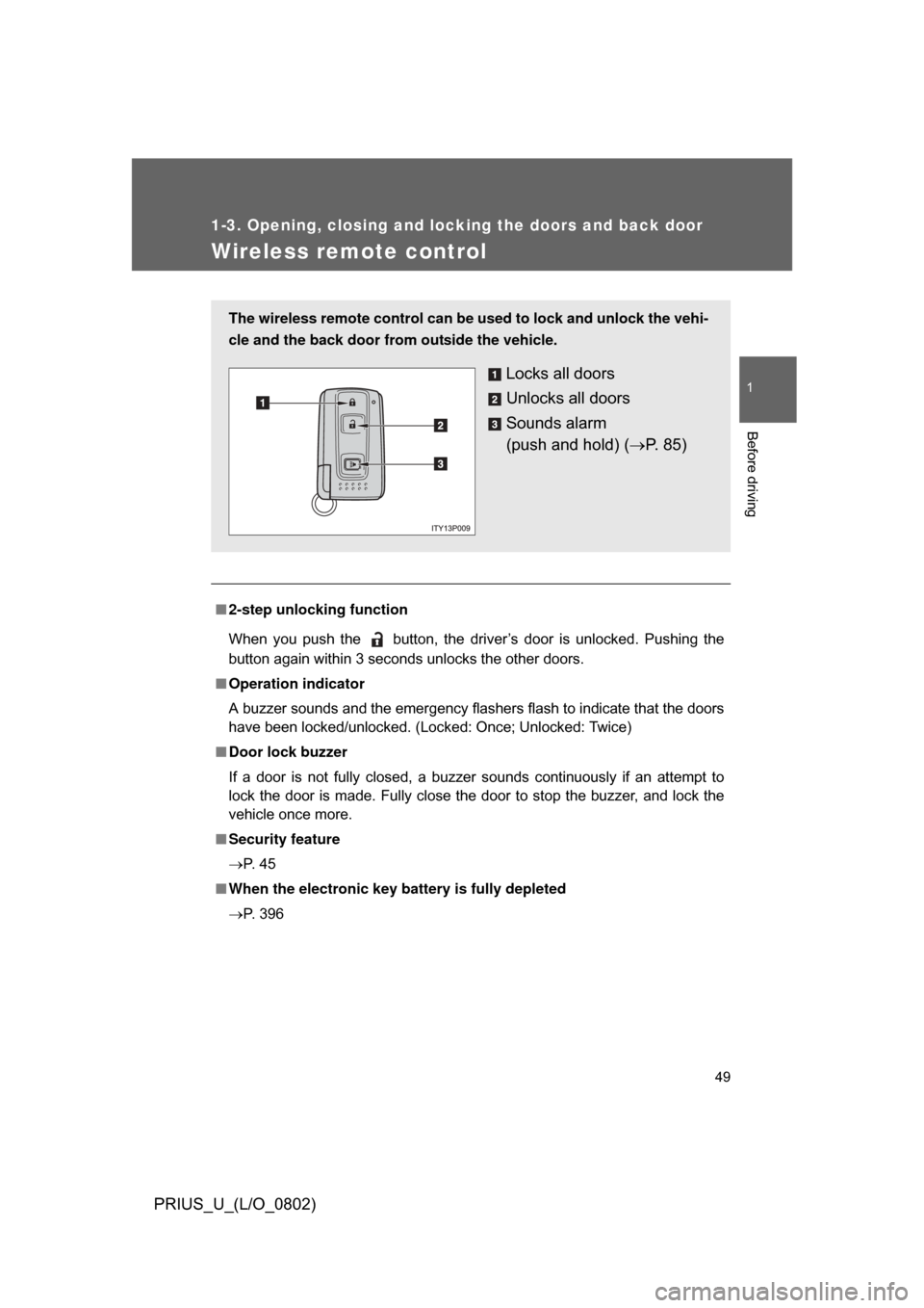 TOYOTA PRIUS 2008 2.G Owners Manual 49
1
1-3. Opening, closing and locking the doors and back door
Before driving
PRIUS_U_(L/O_0802)
Wireless remote control
■2-step unlocking function
When  you  push  the    button,  the  driver’s  