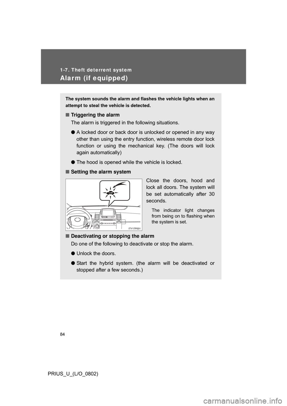 TOYOTA PRIUS 2008 2.G Owners Manual 84
1-7. Theft deterrent system
PRIUS_U_(L/O_0802)
Alarm (if equipped)
The system sounds the alarm and flashes the vehicle lights when an
attempt to steal the vehicle is detected.
■ Triggering the al