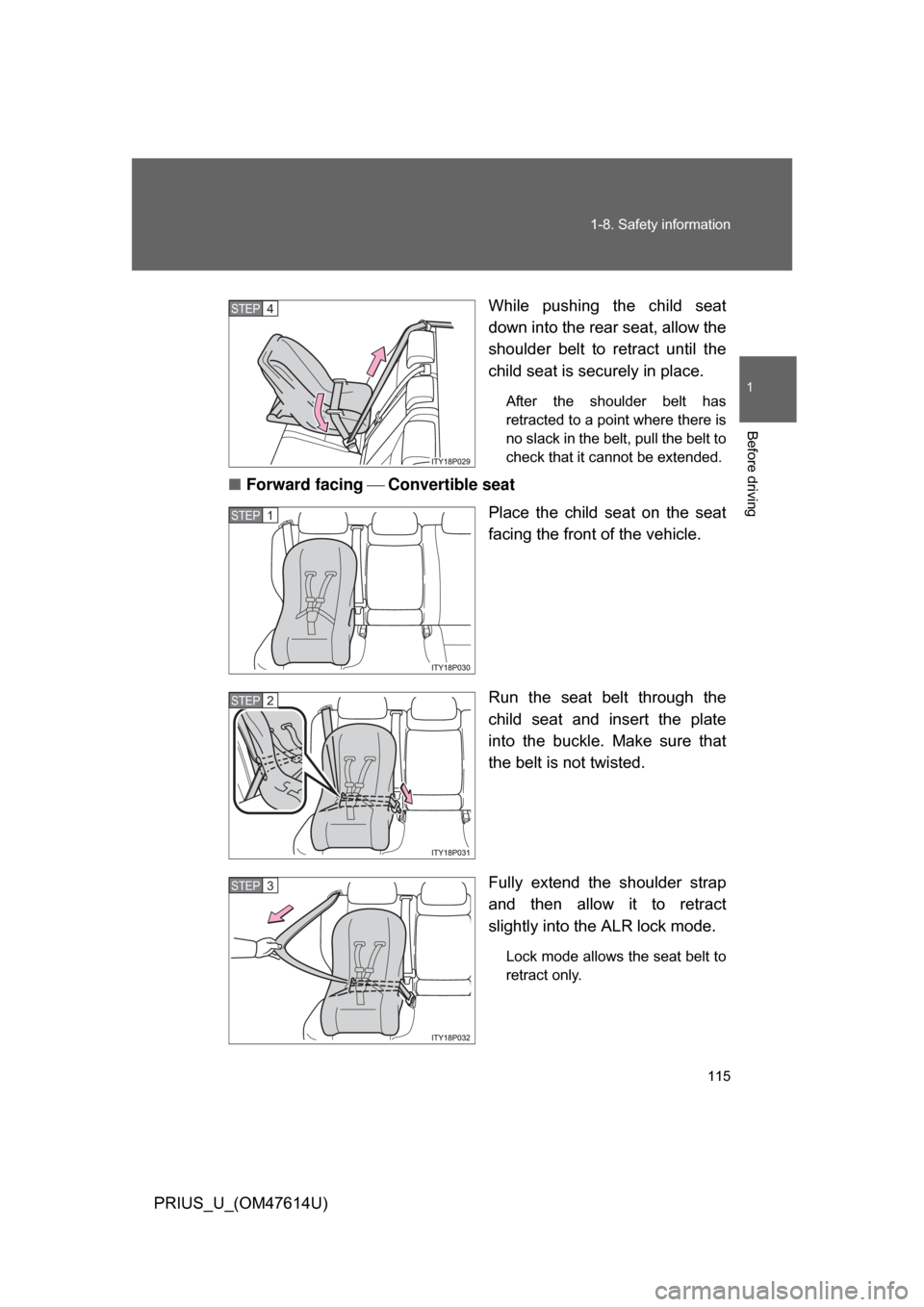 TOYOTA PRIUS 2009 2.G Owners Manual 115
1-8. Safety information
1
Before driving
PRIUS_U_(OM47614U)
While  pushing  the  child  seat
down into the rear seat, allow the
shoulder  belt  to  retract  until  the
child seat is securely in pl