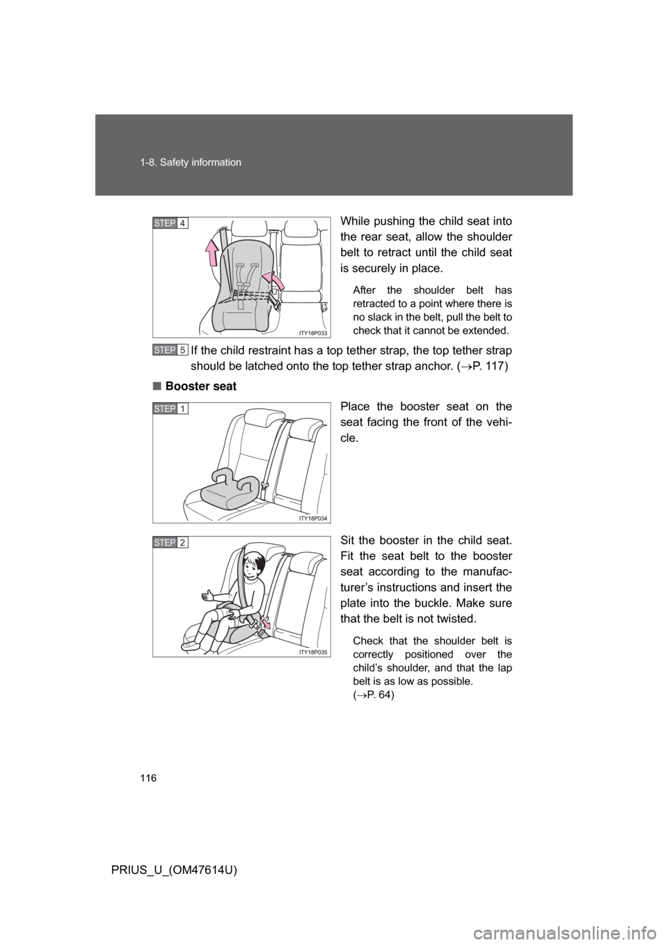 TOYOTA PRIUS 2009 2.G Owners Manual 116 1-8. Safety information
PRIUS_U_(OM47614U)While pushing the child seat into
the  rear  seat,  allow  the  shoulder
belt  to  retract  until  the  child  seat
is securely in place.
After  the  shou