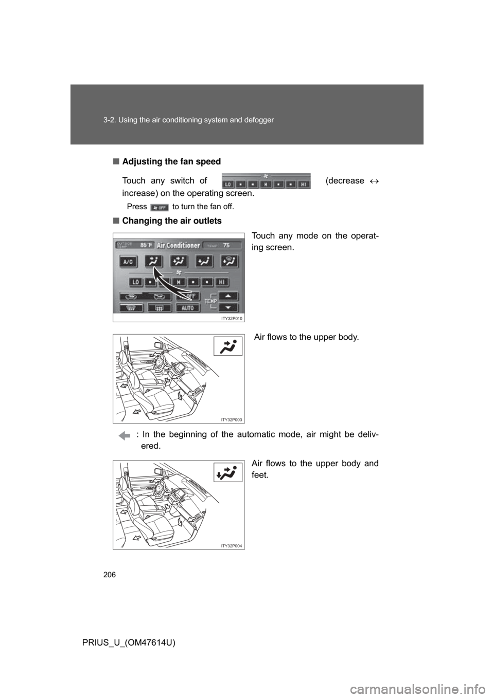 TOYOTA PRIUS 2009 2.G Owners Manual 206 3-2. Using the air conditioning system and defogger
PRIUS_U_(OM47614U)■
Adjusting the fan speed
Touch  any  switch  of    (decrease 
increase) on the operating screen.
Press   to turn the fan