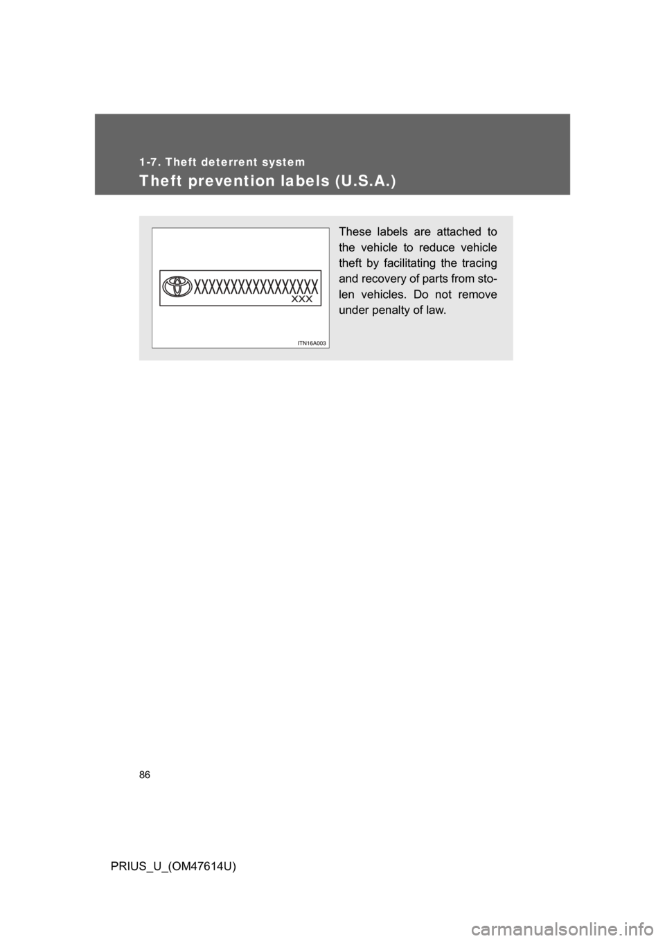 TOYOTA PRIUS 2009 2.G Owners Manual 86
1-7. Theft deterrent system
PRIUS_U_(OM47614U)
Theft prevention labels (U.S.A.)
These  labels  are  attached  to
the  vehicle  to  reduce  vehicle
theft  by  facilitating  the  tracing
and recovery