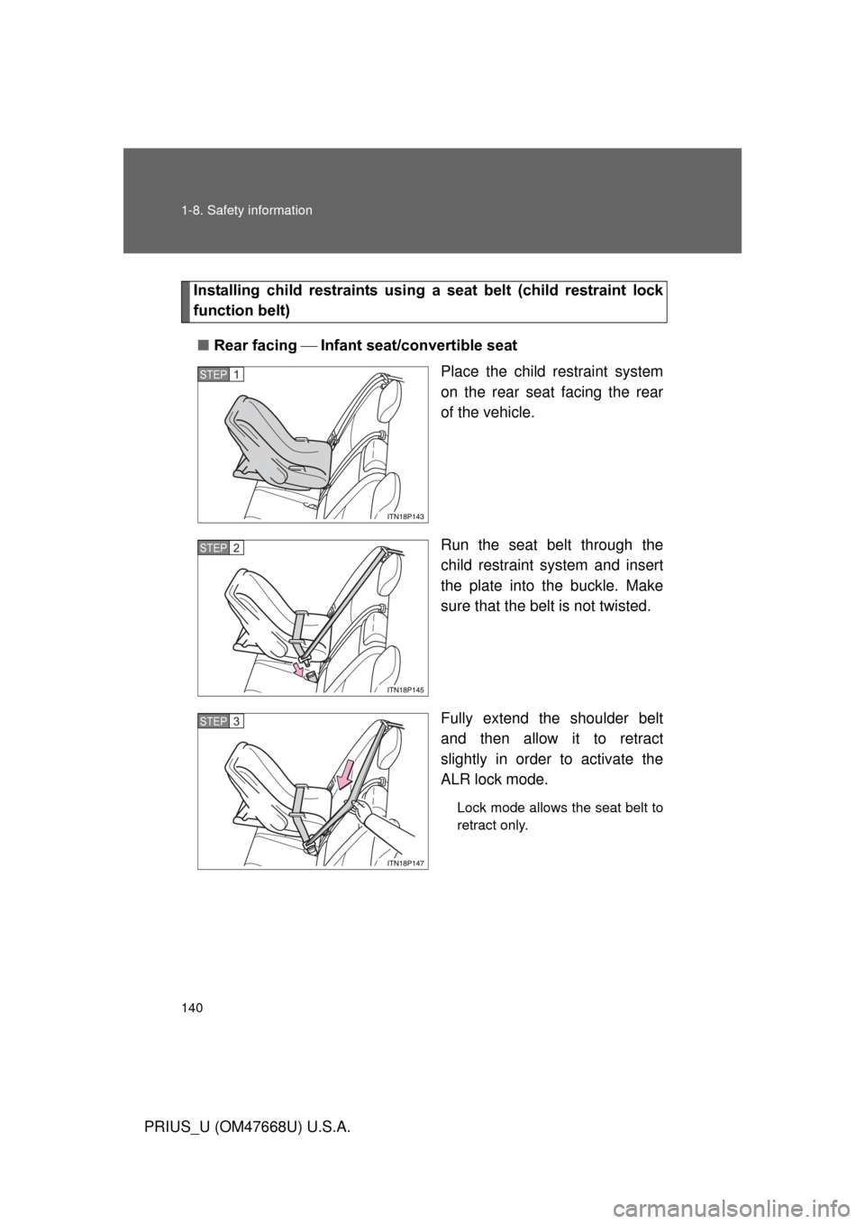 TOYOTA PRIUS 2010 3.G Owners Manual 140 1-8. Safety information
PRIUS_U (OM47668U) U.S.A.
Installing  child  restraints  using  a seat  belt  (child  restraint  lock 
function belt)
■ Rear facing  Infant seat/convertible seat
Pl