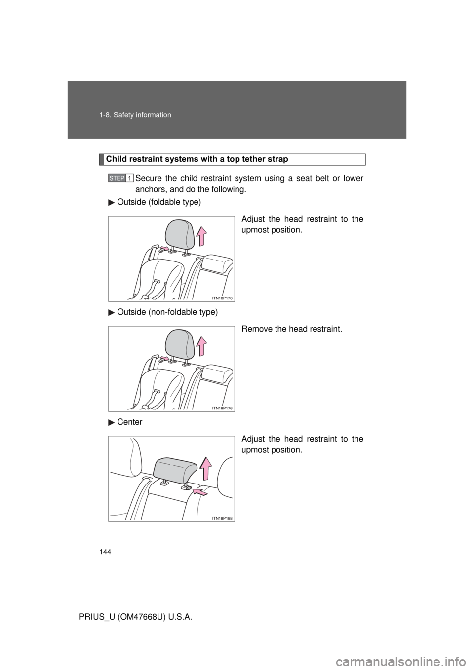 TOYOTA PRIUS 2010 3.G Owners Manual 144 1-8. Safety information
PRIUS_U (OM47668U) U.S.A.
Child restraint systems with a top tether strapSecure the child restraint syst em using a seat belt or lower 
anchors, and do the following.
Outsi