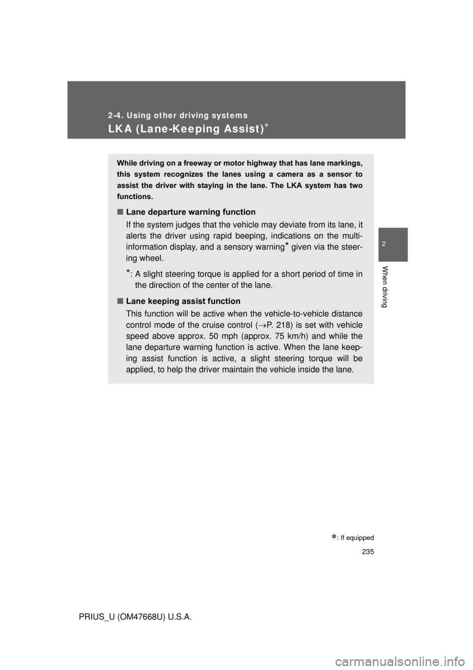 TOYOTA PRIUS 2010 3.G Owners Manual 235
2-4. Using other driving systems
2
When driving
PRIUS_U (OM47668U) U.S.A.
LKA (Lane-Keeping Assist)
: If equipped
While driving on a freeway or motor highway that has lane markings,
this s TOYOTA PRIUS 2010 3.G Owners Manual 235
2-4. Using other driving systems
2
When driving
PRIUS_U (OM47668U) U.S.A.
LKA (Lane-Keeping Assist)
: If equipped
While driving on a freeway or motor highway that has lane markings,
this s