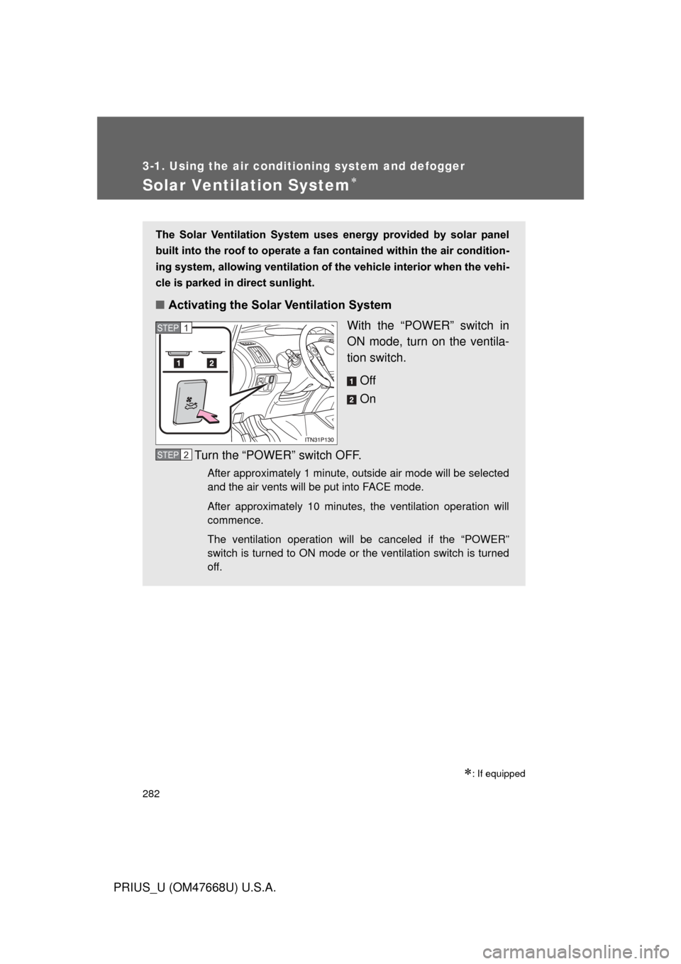 TOYOTA PRIUS 2010 3.G Owners Manual 282
3-1. Using the air conditioning system and defogger
PRIUS_U (OM47668U) U.S.A.
Solar Ventilation System
: If equipped  
The  Solar  Ventilation  System  uses energy  provided  by  solar  pane