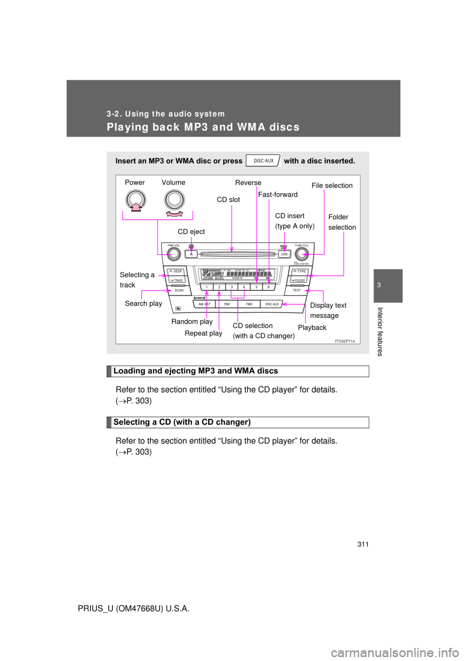 TOYOTA PRIUS 2010 3.G Owners Manual 311
3-2. Using the audio system
3
Interior features
PRIUS_U (OM47668U) U.S.A.
Playing back MP3 and WMA discs
Loading and ejecting MP3 and WMA discsRefer to the section entitled “Using the CD player