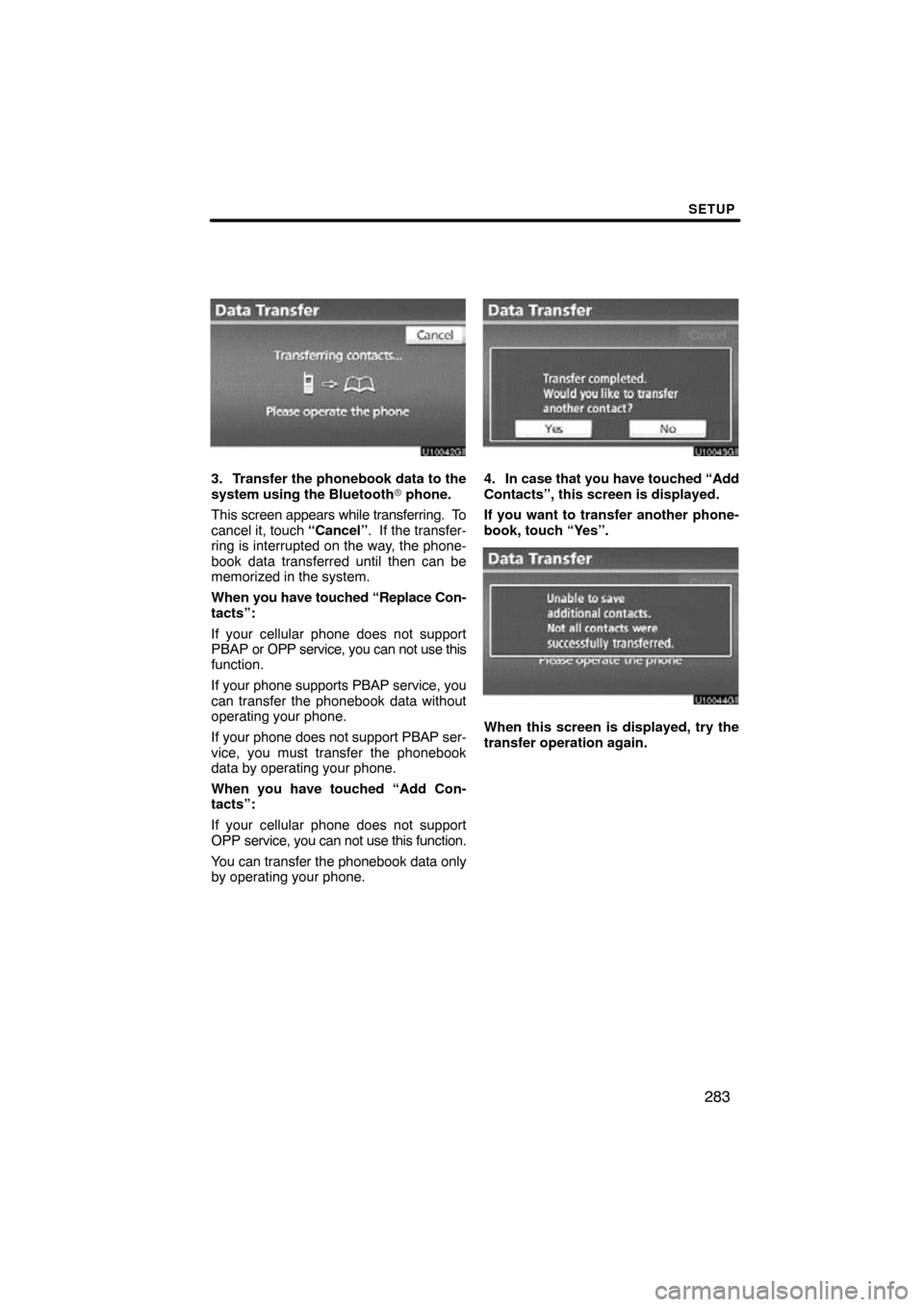 TOYOTA PRIUS 2011 3.G Navigation Manual SETUP
283
3. Transfer the phonebook data to the
system using the Bluetooth phone.
This screen appears while transferring. To
cancel it, touch “Cancel”. If the transfer-
ring is interrupted o TOYOTA PRIUS 2011 3.G Navigation Manual SETUP
283
3. Transfer the phonebook data to the
system using the Bluetooth phone.
This screen appears while transferring. To
cancel it, touch “Cancel”. If the transfer-
ring is interrupted o