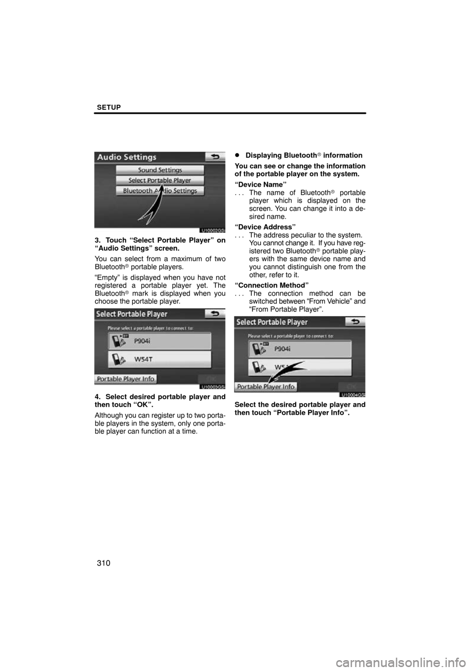 TOYOTA PRIUS 2011 3.G Navigation Manual SETUP
310
U10002GS
3. Touch “Select Portable Player” on
“Audio Settings” screen.
You can select from a maximum of two
Bluetooth portable players.
“Empty” is displayed when you have not
re TOYOTA PRIUS 2011 3.G Navigation Manual SETUP
310
U10002GS
3. Touch “Select Portable Player” on
“Audio Settings” screen.
You can select from a maximum of two
Bluetooth portable players.
“Empty” is displayed when you have not
re