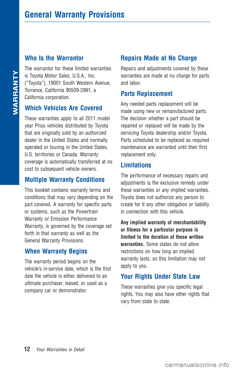 TOYOTA PRIUS 2011 3.G Warranty And Maintenance Guide Who Is the Warrantor
The warrantor for these limited warranties
is Toyota Motor Sales, U.S.A., Inc.
(“Toyota”), 19001 South Western Avenue,
Torrance, California 90509-2991, a
California corporatio TOYOTA PRIUS 2011 3.G Warranty And Maintenance Guide Who Is the Warrantor
The warrantor for these limited warranties
is Toyota Motor Sales, U.S.A., Inc.
(“Toyota”), 19001 South Western Avenue,
Torrance, California 90509-2991, a
California corporatio