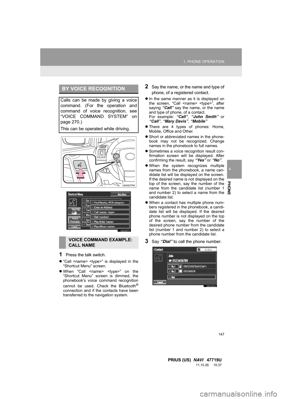 TOYOTA PRIUS 2012 3.G Navigation Manual 147
1. PHONE OPERATION
4
PHONE
PRIUS (US) NAVI 47719U
11.10.26 15:37
1Press the talk switch.
“Call <name> <type>” is displayed in the
“Shortcut Menu” screen.
When “Call TOYOTA PRIUS 2012 3.G Navigation Manual 147
1. PHONE OPERATION
4
PHONE
PRIUS (US) NAVI 47719U
11.10.26 15:37
1Press the talk switch.
“Call <name> <type>” is displayed in the
“Shortcut Menu” screen.
When “Call