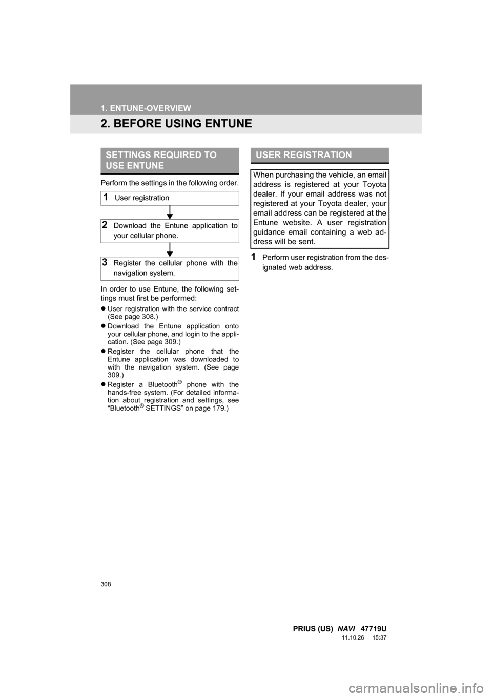 TOYOTA PRIUS 2012 3.G Navigation Manual 308
1. ENTUNE-OVERVIEW
PRIUS (US)  NAVI   47719U
11.10.26     15:37
2. BEFORE USING ENTUNE
Perform the settings in the following order.
In  order  to  use  Entune,  the  following  set-
tings must fir