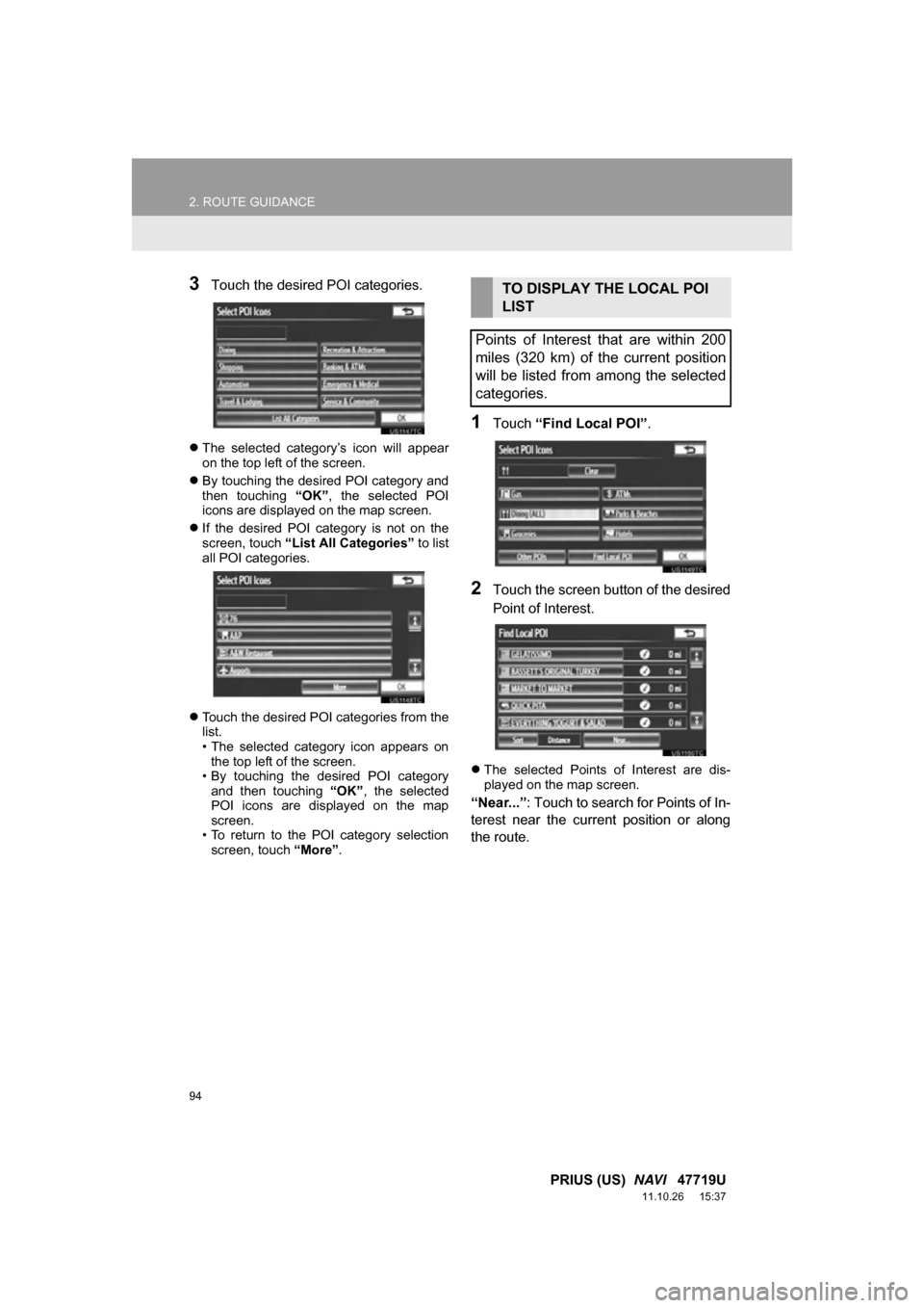 TOYOTA PRIUS 2012 3.G Navigation Manual 94
2. ROUTE GUIDANCE
PRIUS (US)  NAVI   47719U
11.10.26     15:37
3Touch the desired POI categories.
The  selected  category’s  icon  will  appear
on the top left of the screen.
 By touching t