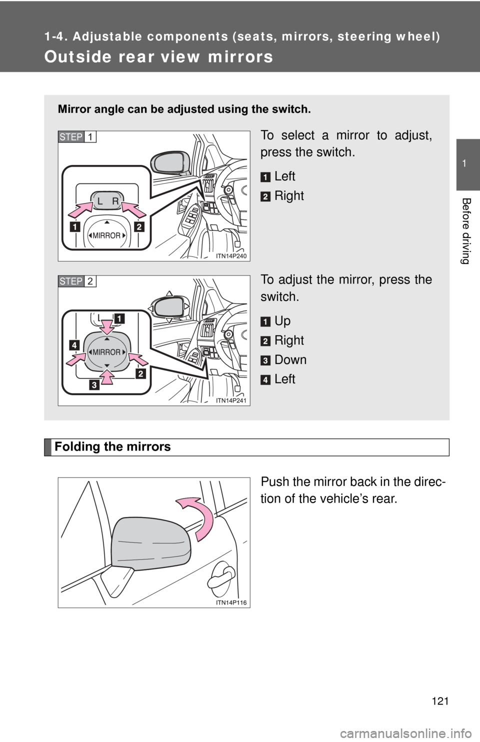 TOYOTA PRIUS 2012 3.G Owners Manual 121
1
1-4. Adjustable components (seats, mirrors, steering wheel)
Before driving
Outside rear view mirrors
Folding the mirrorsPush the mirror back in the direc-
tion of the vehicle’s rear. 
Mirror a