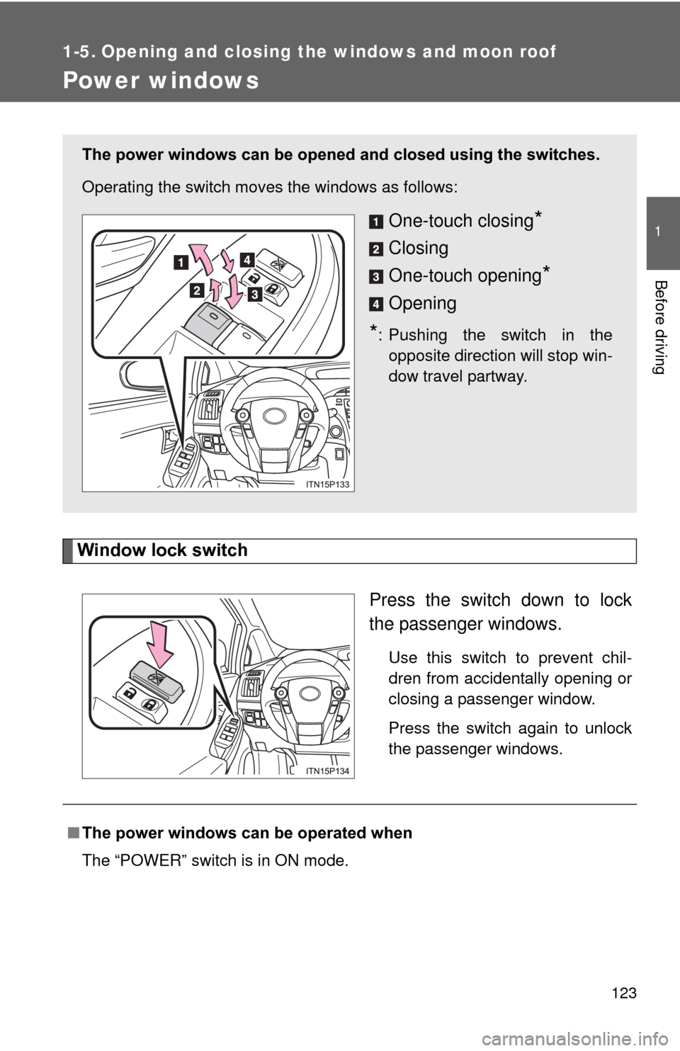 TOYOTA PRIUS 2012 3.G Owners Manual 123
1
Before driving
1-5. Opening and closing the windows and moon roof
Power windows
Window lock switchPress the switch down to lock
the passenger windows.
Use this switch to prevent chil-
dren from 