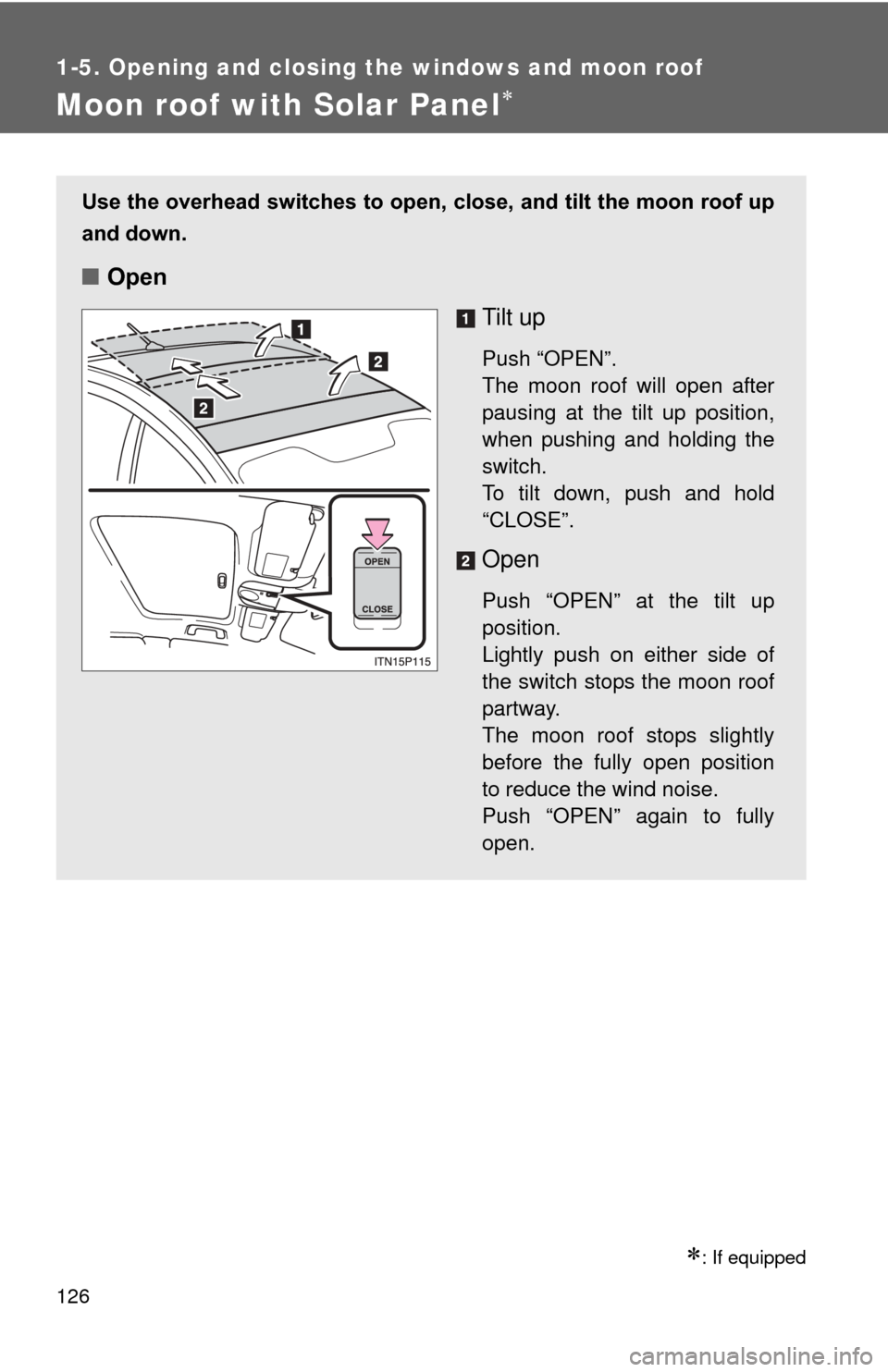 TOYOTA PRIUS 2012 3.G Owners Manual 126
1-5. Opening and closing the windows and moon roof
Moon roof with Solar Panel
: If equipped
Use the overhead switches to open, close, and tilt the moon roof up
and down.
■ Open
Tilt up
Pus