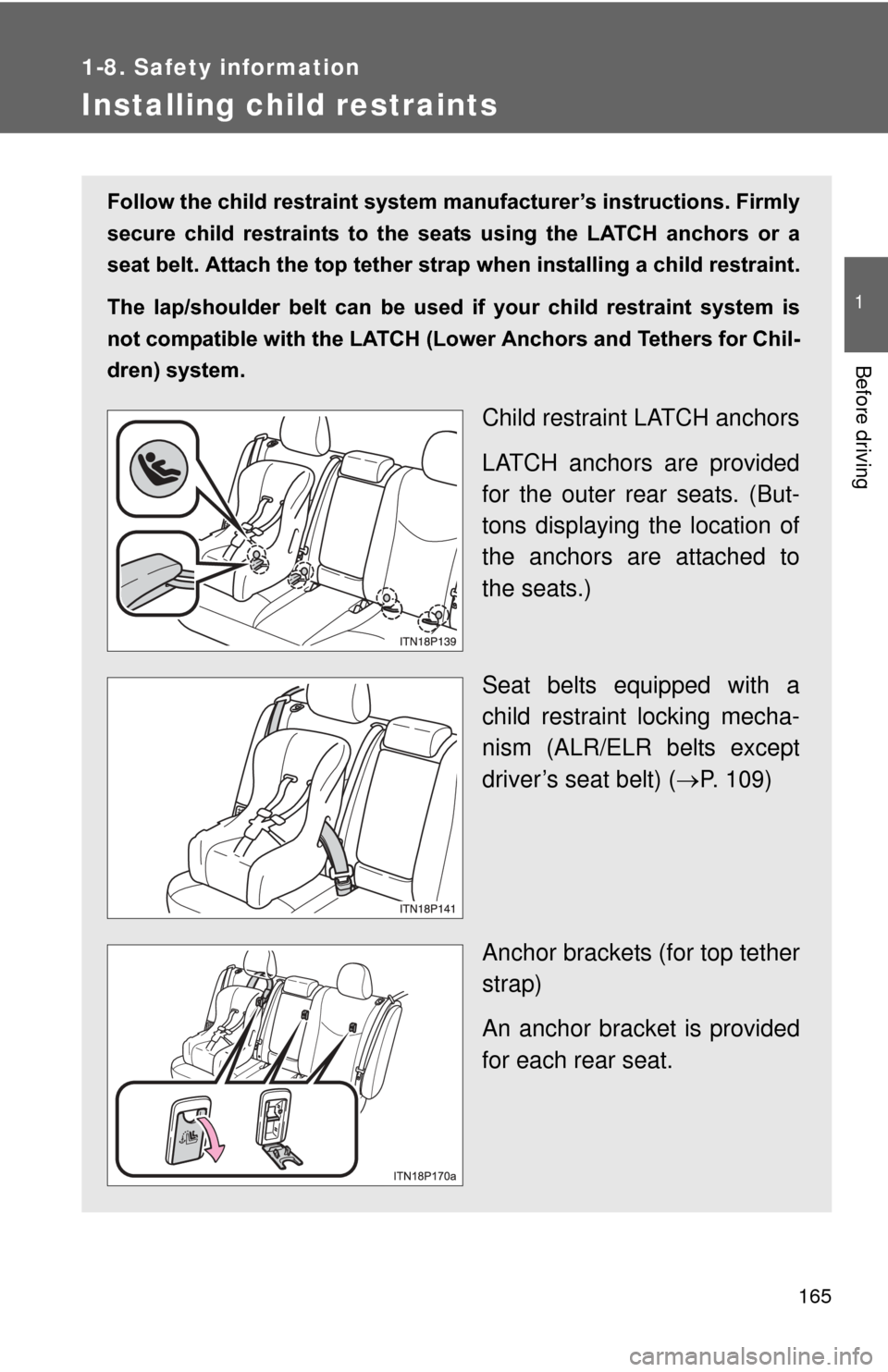 TOYOTA PRIUS 2012 3.G Owners Manual 165
1
1-8. Safety information
Before driving
Installing child restraints
Follow the child restraint system manufacturer’s instructions. Firmly
secure  child  restraints  to  the  seat s  using  the 