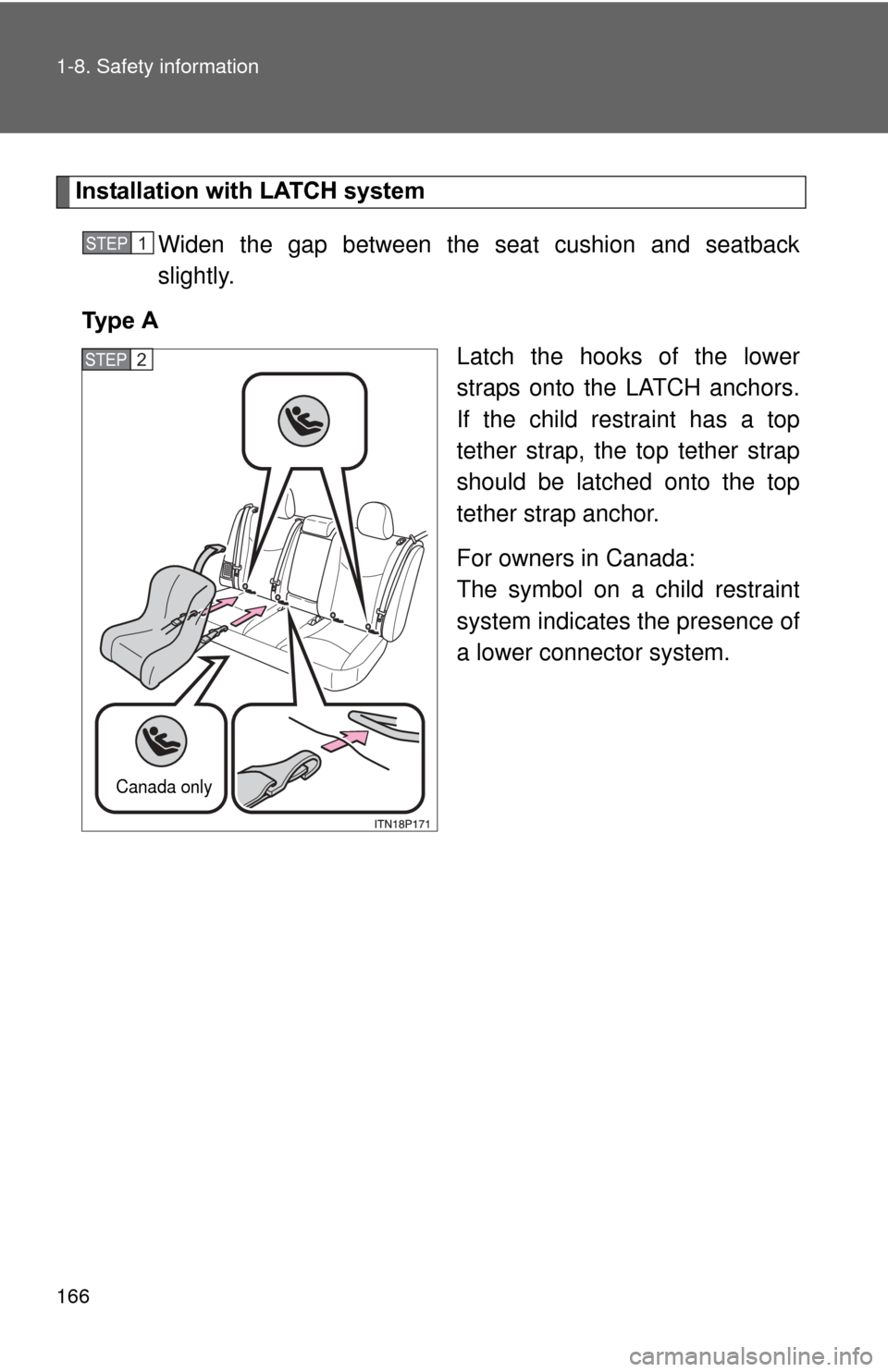 TOYOTA PRIUS 2012 3.G Owners Manual 166 1-8. Safety information
Installation with LATCH systemWiden the gap between the seat cushion and seatback
slightly.
Ty p e   A Latch the hooks of the lower
straps onto the LATCH anchors.
If the ch