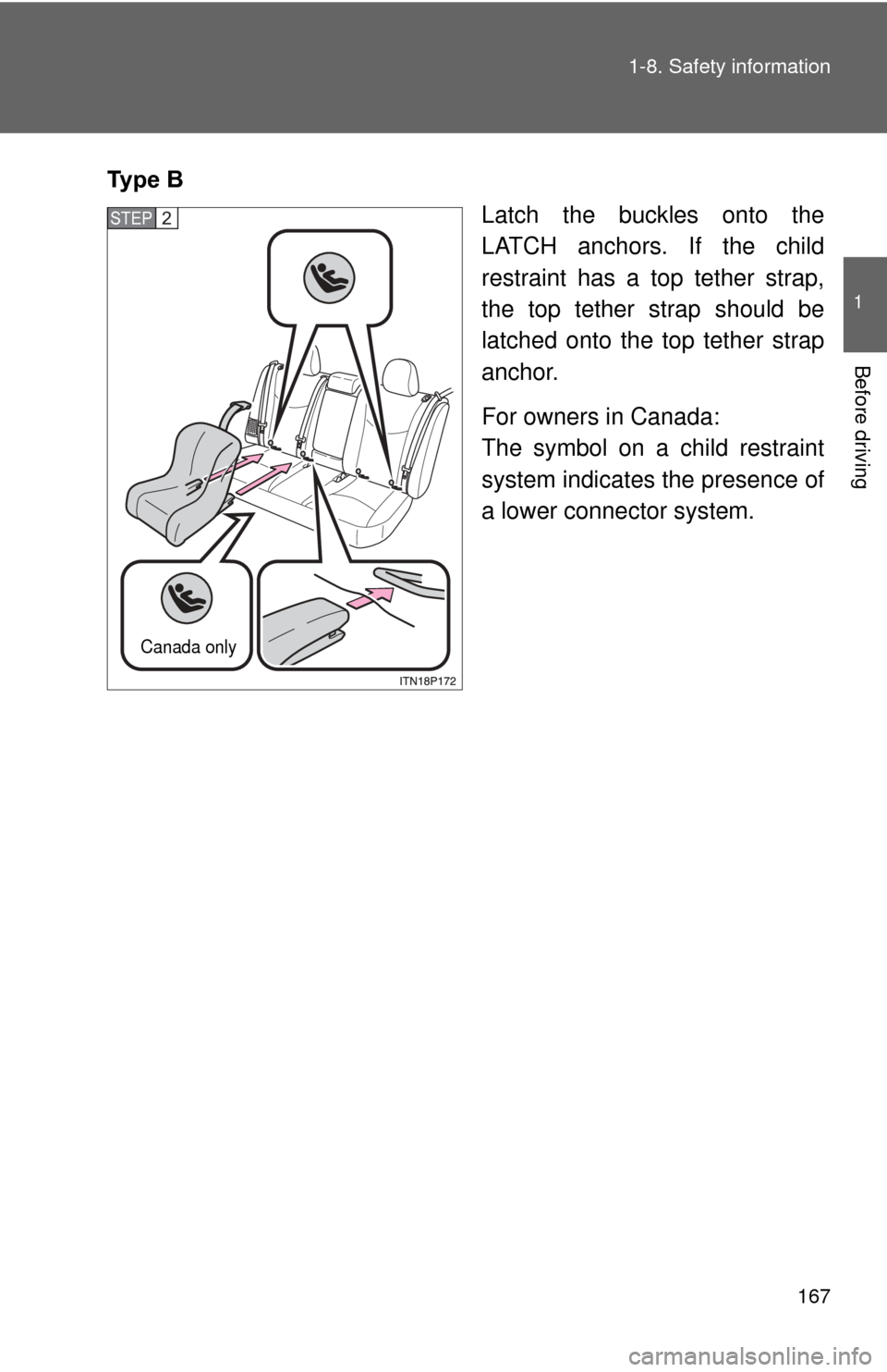 TOYOTA PRIUS 2012 3.G Owners Manual 167
1-8. Safety information
1
Before driving
Ty p e   B
Latch the buckles onto the
LATCH anchors. If the child
restraint has a top tether strap,
the top tether strap should be
latched onto the top tet