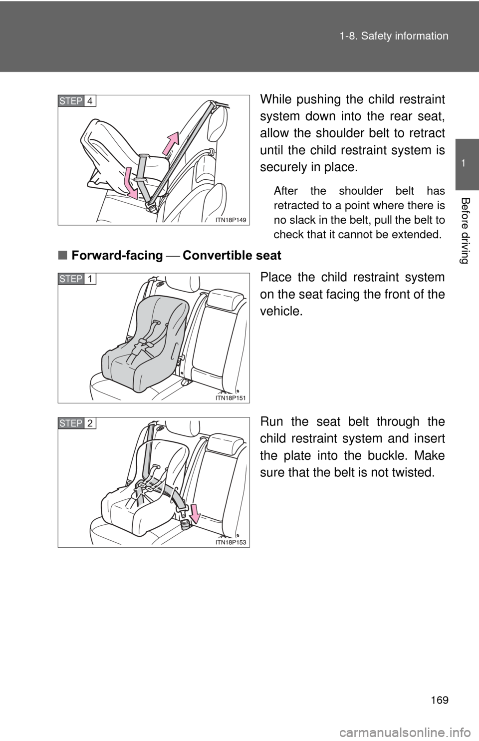TOYOTA PRIUS 2012 3.G Owners Manual 169
1-8. Safety information
1
Before driving
While pushing the child restraint
system down into the rear seat,
allow the shoulder belt to retract
until the child re
straint system is
securely in place