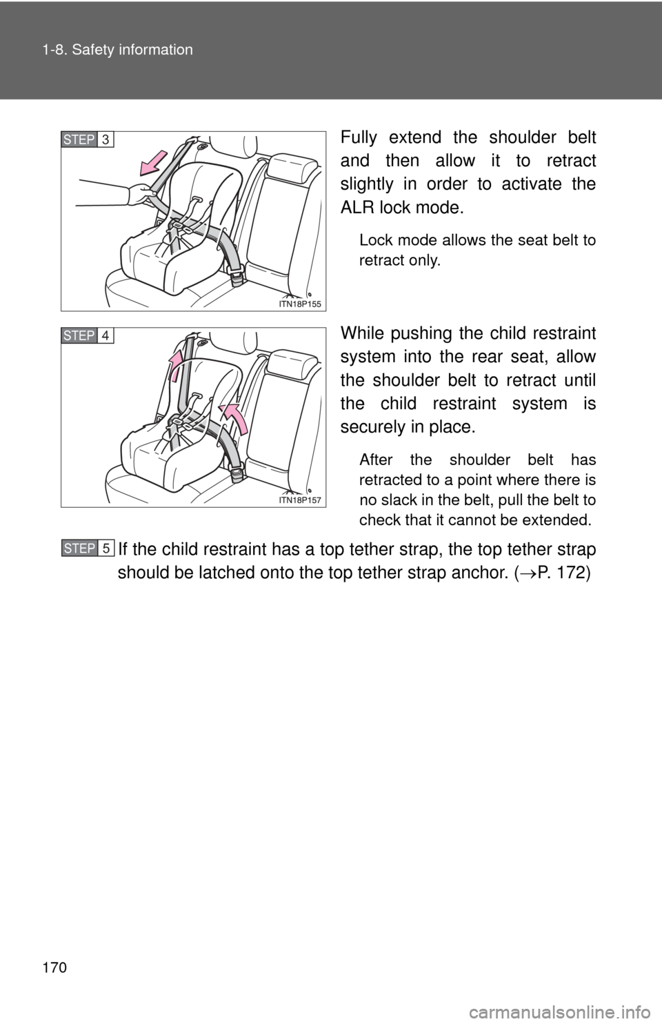 TOYOTA PRIUS 2012 3.G Owners Manual 170 1-8. Safety information
Fully extend the shoulder belt
and then allow it to retract
slightly in order to activate the
ALR lock mode.
Lock mode allows the seat belt to
retract only.
While pushing t
