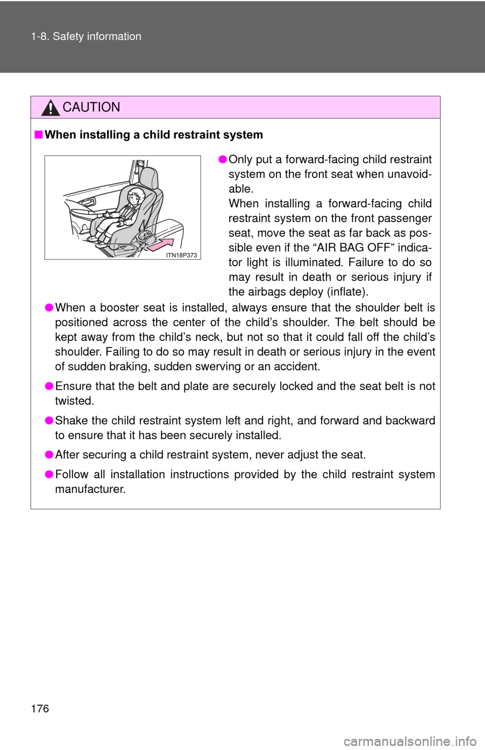 TOYOTA PRIUS 2012 3.G Owners Manual 176 1-8. Safety information
CAUTION
■When installing a child restraint system
●When a booster seat is installed, always ensure that the shoulder belt is
positioned across the center of the child