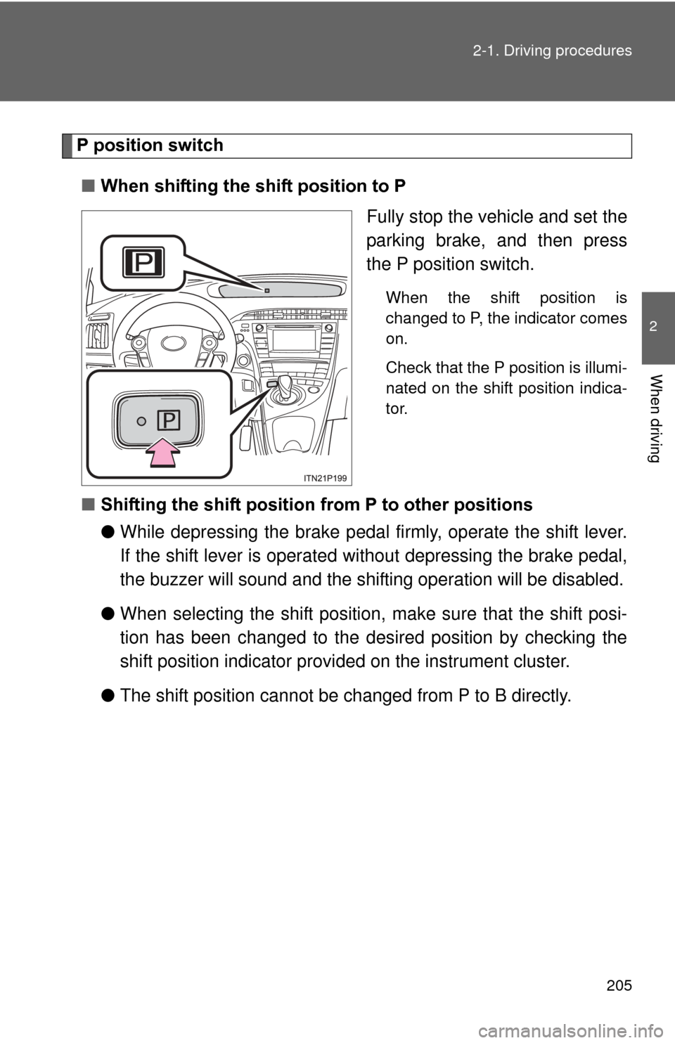 TOYOTA PRIUS 2012 3.G Owners Manual 205
2-1. Driving procedures
2
When driving
P position switch
■ When shifting the shift position to P
Fully stop the vehicle and set the
parking brake, and then press
the P position switch.
When the 