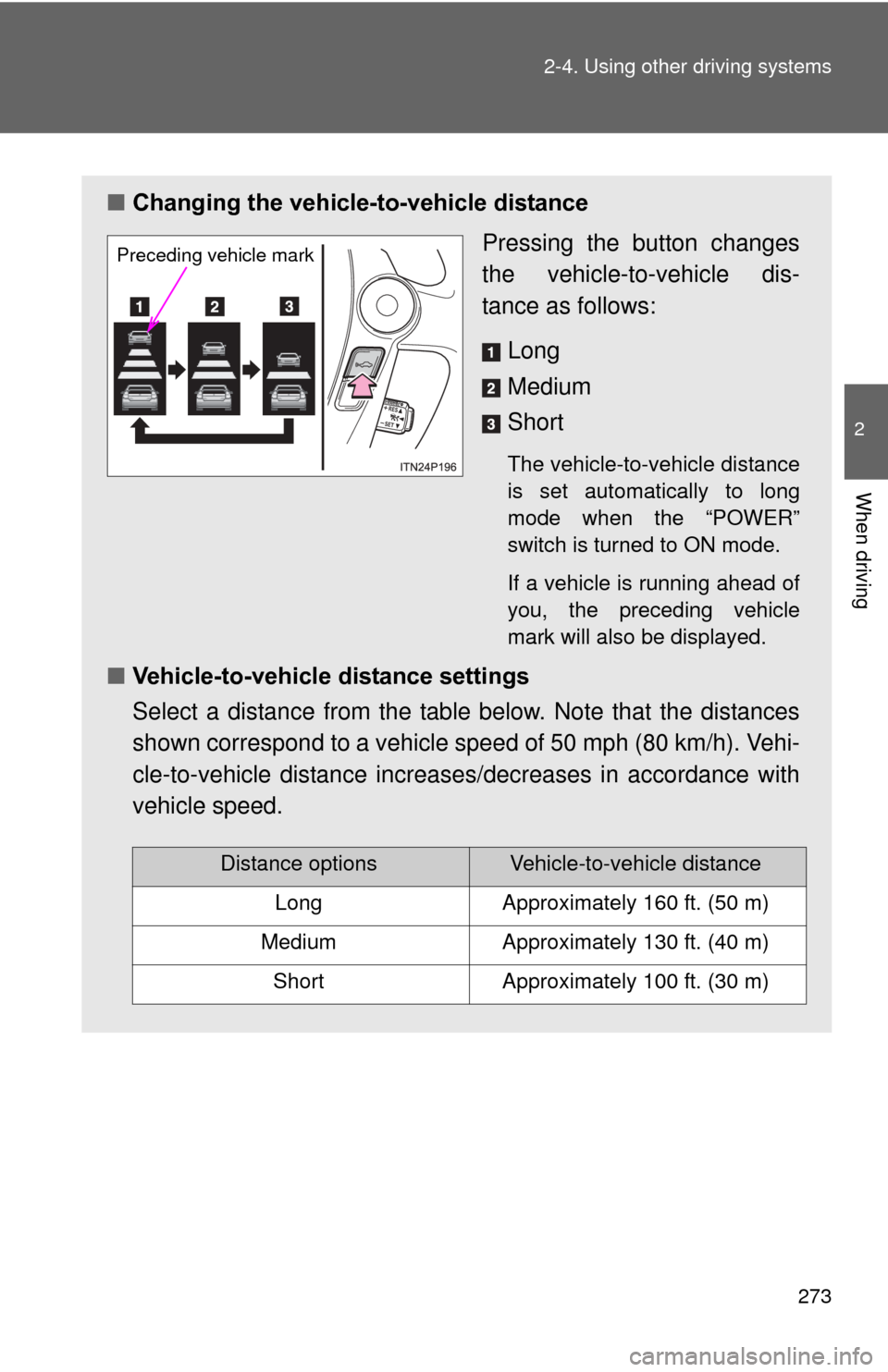 TOYOTA PRIUS 2012 3.G Owners Manual 273
2-4. Using other 
driving systems
2
When driving
■Changing the vehicle -to-vehicle distance
Pressing the button changes
the vehicle-to-vehicle dis-
tance as follows:
Long
Medium
Short
The vehicl