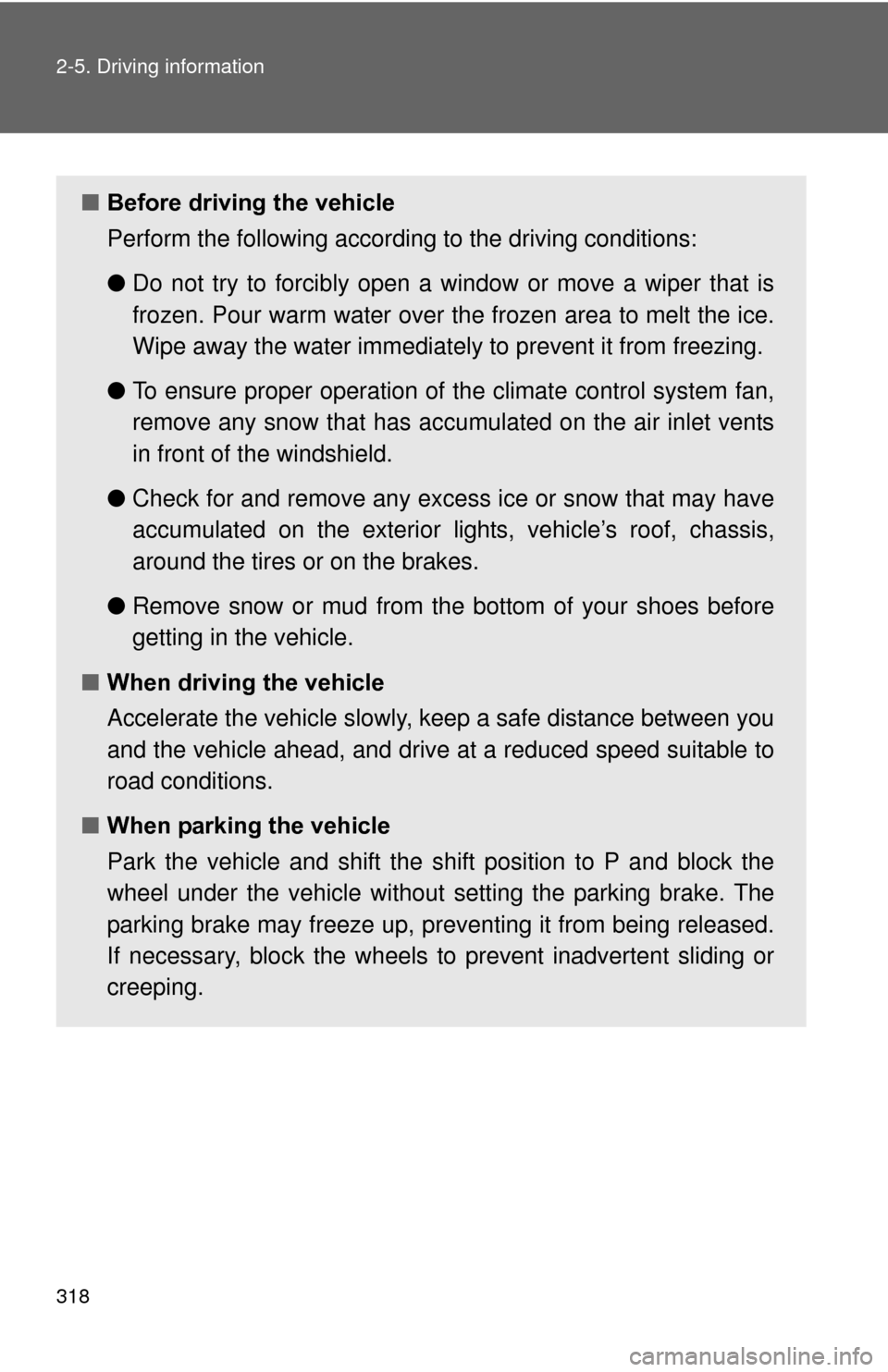TOYOTA PRIUS 2012 3.G Owners Manual 318 2-5. Driving information
■Before driving the vehicle
Perform the following according to the driving conditions:
●Do not try to forcibly open a window or move a wiper that is
frozen. Pour warm 