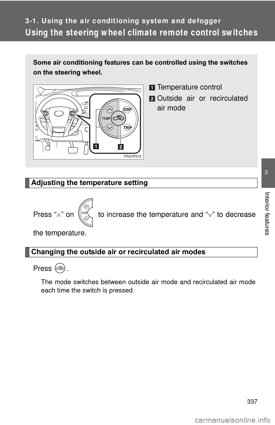 TOYOTA PRIUS 2012 3.G Owners Manual 337
3-1. Using the air conditioning system and defogger
3
Interior features
Using the steering wheel climate remote control switches
Adjusting the temperature settingPress “ ” on   to increase 