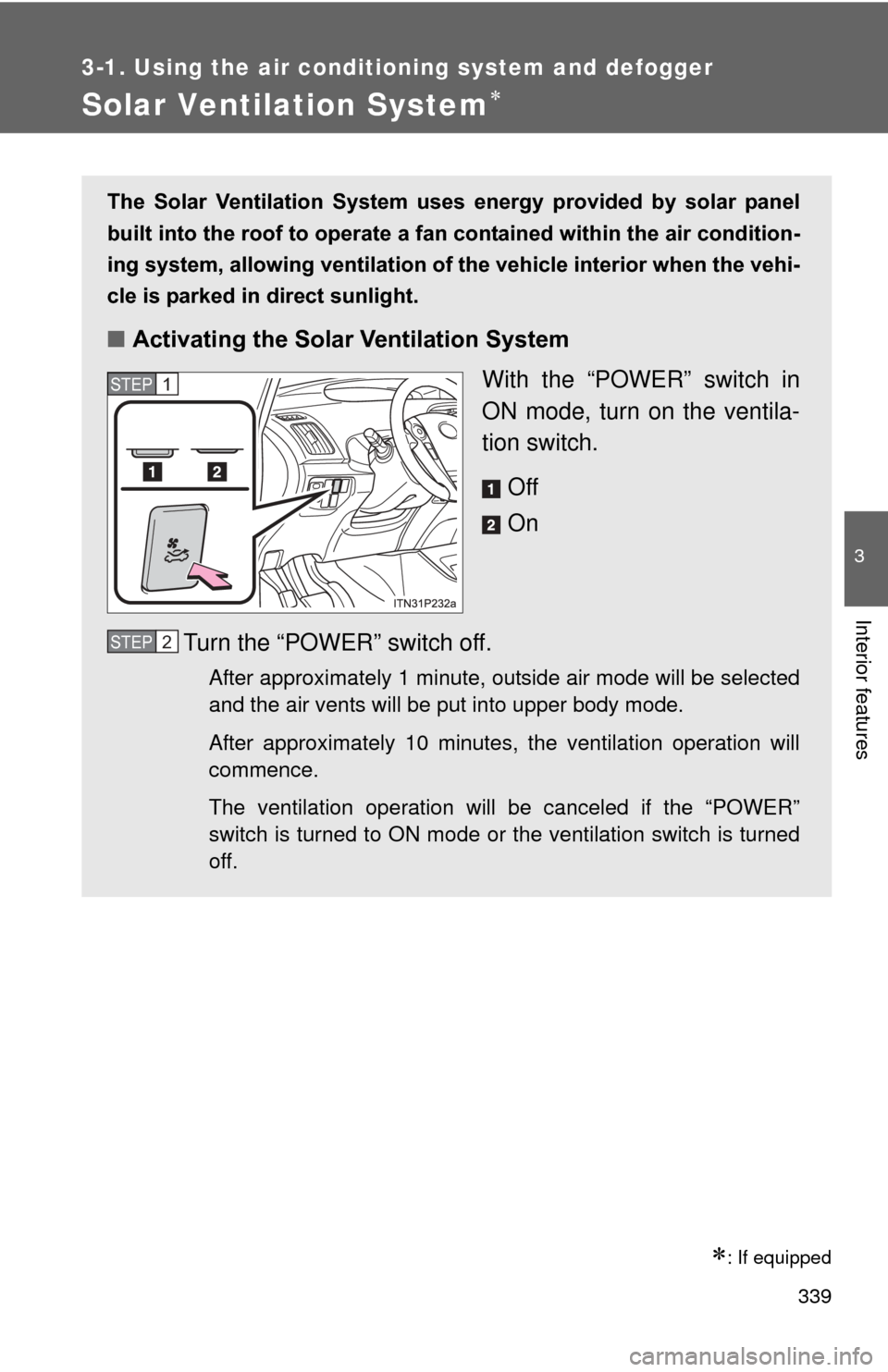 TOYOTA PRIUS 2012 3.G Owners Manual 339
3-1. Using the air conditioning system and defogger
3
Interior features
Solar Ventilation System
: If equipped
The  Solar  Ventilation  System  uses energy  provided  by  solar  panel
built 