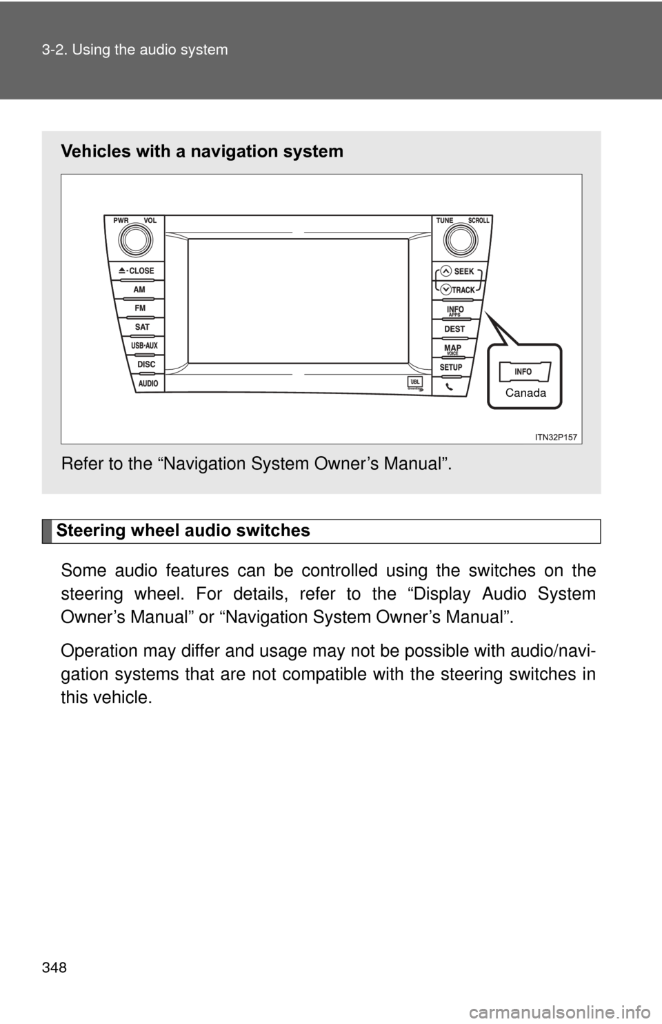 TOYOTA PRIUS 2012 3.G Owners Manual 348 3-2. Using the audio system
Steering wheel audio switchesSome audio features can be contro lled using the switches on the
steering wheel. For details, refer to the “Display Audio System
Owner’