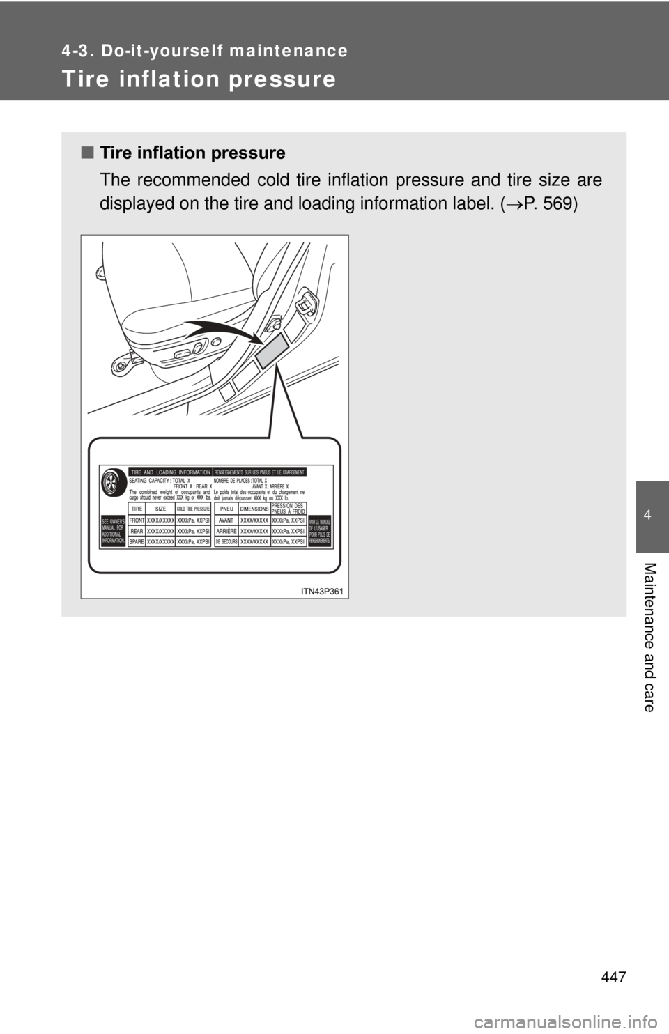 TOYOTA PRIUS 2012 3.G Owners Manual 447
4-3. Do-it-yourself maintenance
4
Maintenance and care
Tire inflation pressure
■Tire inflation pressure
The recommended cold tire inflation pressure and tire size are
displayed on the tire and l