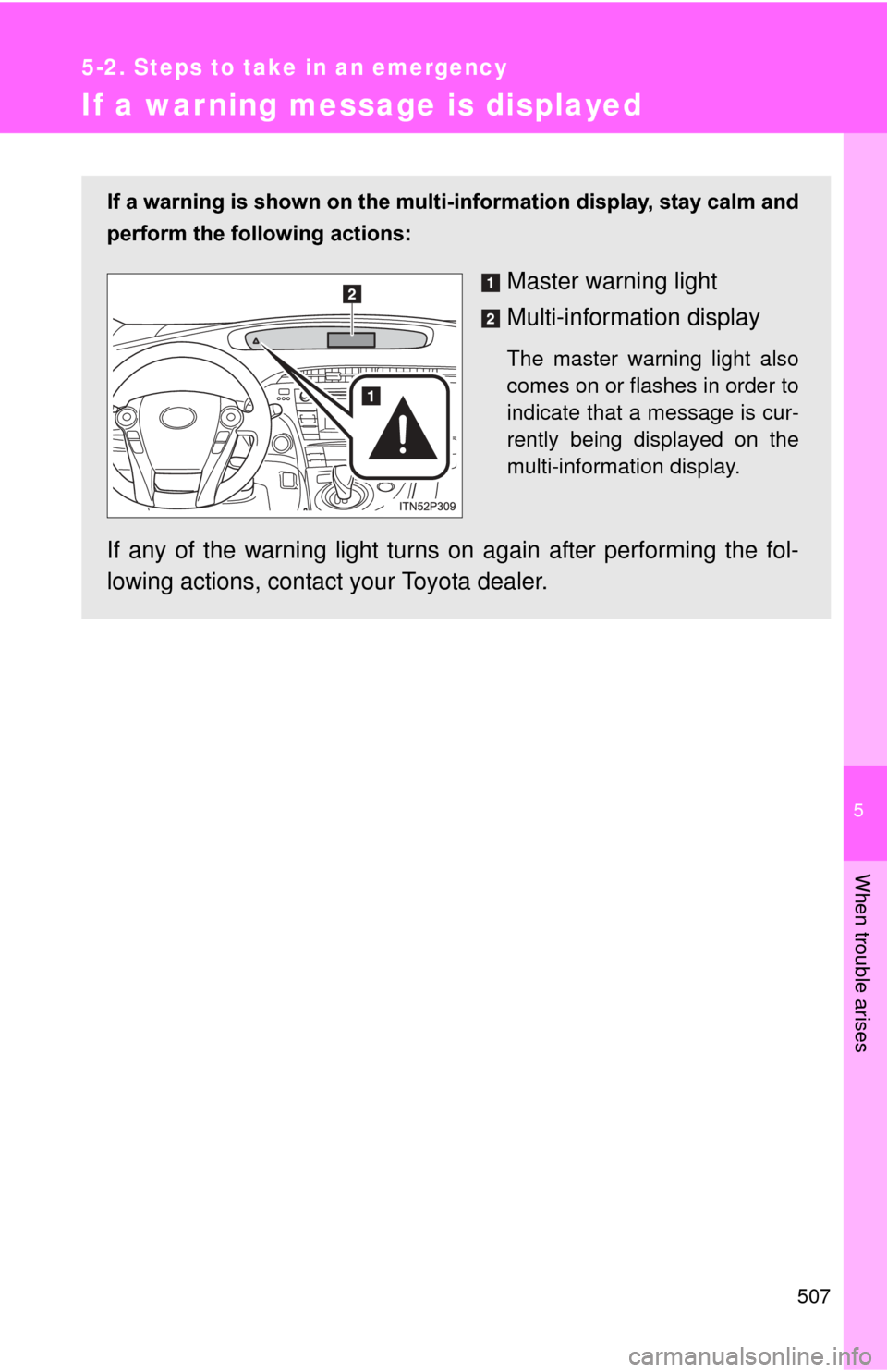 TOYOTA PRIUS 2012 3.G Owners Manual 5
When trouble arises
507
5-2. Steps to take in an emergency
If a warning message is displayed
If a warning is shown on the multi-information display, stay calm and
perform the following actions:
Mast