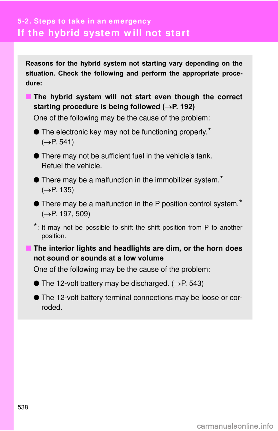 TOYOTA PRIUS 2012 3.G Owners Manual 538
5-2. Steps to take in an emergency
If the hybrid system will not start
Reasons  for  the  hybrid  system  not  starting  vary depending  on  the
situation.  Check  the  following  a nd  perform  t